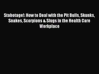 Read Book Stabotage!: How to Deal with the Pit Bulls Skunks Snakes Scorpions & Slugs in the