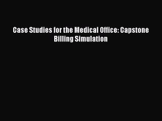 Read Case Studies for the Medical Office: Capstone Billing Simulation Ebook Online