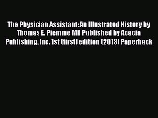 Read The Physician Assistant: An Illustrated History by Thomas E. Piemme MD Published by Acacia