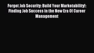 [PDF] Forget Job Security: Build Your Marketability!: Finding Job Success in the New Era Of