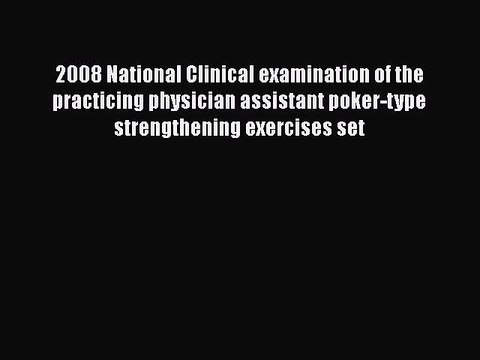 Read 2008 National Clinical examination of the practicing physician assistant poker-type strengthening