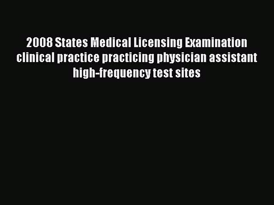 Read 2008 States Medical Licensing Examination clinical practice practicing physician assistant
