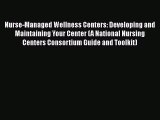 Read Book Nurse-Managed Wellness Centers: Developing and Maintaining Your Center (A National