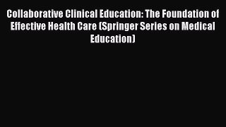 Read Book Collaborative Clinical Education: The Foundation of Effective Health Care (Springer