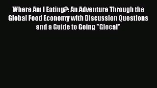 Read Where Am I Eating?: An Adventure Through the Global Food Economy with Discussion Questions