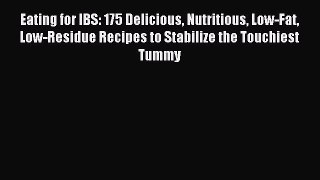 Download Eating for IBS: 175 Delicious Nutritious Low-Fat Low-Residue Recipes to Stabilize