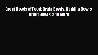 Read Great Bowls of Food: Grain Bowls Buddha Bowls Broth Bowls and More PDF Free