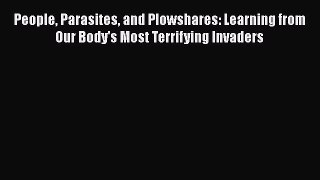 Read Book People Parasites and Plowshares: Learning from Our Body's Most Terrifying Invaders