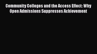 Read Community Colleges and the Access Effect: Why Open Admissions Suppresses Achievement Ebook
