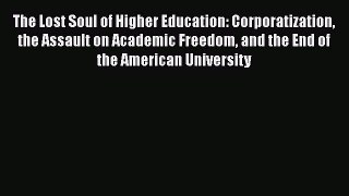 Read The Lost Soul of Higher Education: Corporatization the Assault on Academic Freedom and