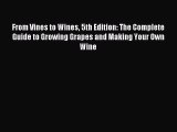 Read From Vines to Wines 5th Edition: The Complete Guide to Growing Grapes and Making Your
