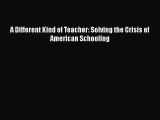 Download A Different Kind of Teacher: Solving the Crisis of American Schooling Ebook Online