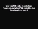 Read What Your Fifth Grader Needs to Know: Fundamentals of a Good Fifth-Grade Education (Core