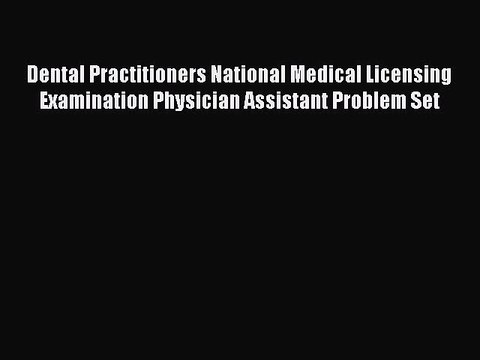 Read Dental Practitioners National Medical Licensing Examination Physician Assistant Problem