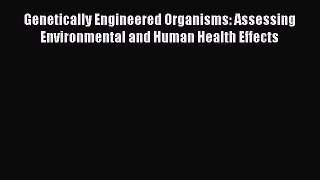 Read Book Genetically Engineered Organisms: Assessing Environmental and Human Health Effects