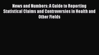 Read News and Numbers: A Guide to Reporting Statistical Claims and Controversies in Health
