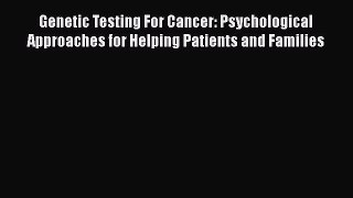 Download Book Genetic Testing For Cancer: Psychological Approaches for Helping Patients and