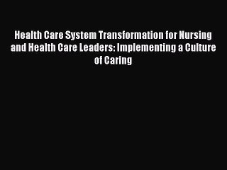Read Book Health Care System Transformation for Nursing and Health Care Leaders: Implementing