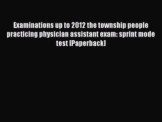 Read Examinations up to 2012 the township people practicing physician assistant exam: sprint