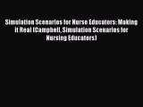 Read Book Simulation Scenarios for Nurse Educators: Making it Real (Campbell Simulation Scenarios