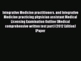Read Integrative Medicine practitioners. and Integrative Medicine practicing physician assistant