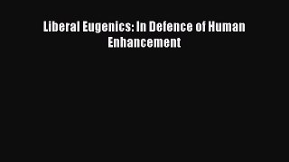 Read Book Liberal Eugenics: In Defence of Human Enhancement ebook textbooks