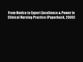 Read Book From Novice to Expert Excellence & Power in Clinical Nursing Practice (Paperback