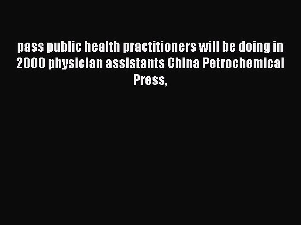Read pass public health practitioners will be doing in 2000 physician assistants China Petrochemical