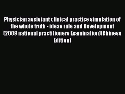 Download Physician assistant clinical practice simulation of the whole truth - ideas rule and