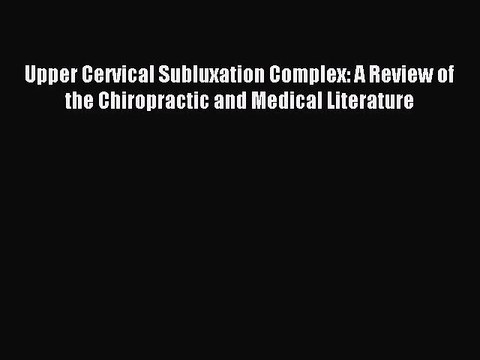 Read Upper Cervical Subluxation Complex: A Review of the Chiropractic and Medical Literature
