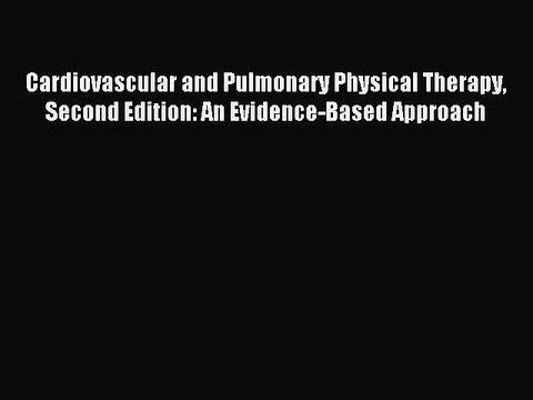 Read Cardiovascular and Pulmonary Physical Therapy Second Edition: An Evidence-Based Approach
