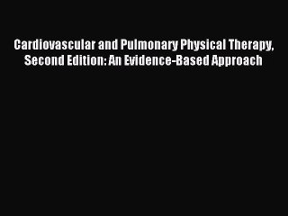 Read Cardiovascular and Pulmonary Physical Therapy Second Edition: An Evidence-Based Approach
