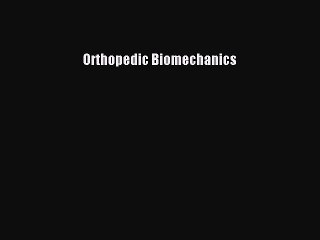 Read Orthopedic Biomechanics Ebook Free
