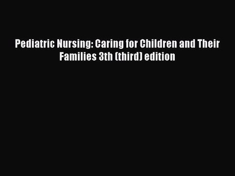 Read Pediatric Nursing: Caring for Children and Their Families 3th (third) edition Ebook Free