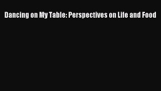 Read Books Dancing on My Table: Perspectives on Life and Food Ebook PDF