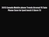 Read 2015 Canada Mobile phone Trends Arsenal FC Sale Phone Case for Ipod touch 5 Store (1)