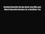 Read Healthy Smoothie Recipe Book: Easy Mix-and-Match Smoothie Recipes for a Healthier You