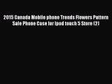 Read 2015 Canada Mobile phone Trends Flowers Pattern Sale Phone Case for Ipod touch 5 Store