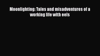 Read Books Moonlighting: Tales and misadventures of a working life with eels E-Book Free