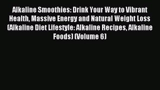 Download Alkaline Smoothies: Drink Your Way to Vibrant Health Massive Energy and Natural Weight