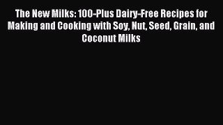 Read The New Milks: 100-Plus Dairy-Free Recipes for Making and Cooking with Soy Nut Seed Grain