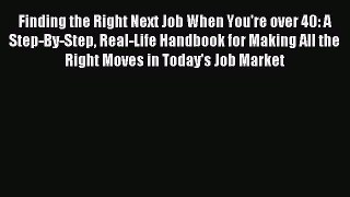 [PDF] Finding the Right Next Job When You're over 40: A Step-By-Step Real-Life Handbook for