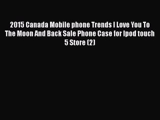 Download 2015 Canada Mobile phone Trends I Love You To The Moon And Back Sale Phone Case for