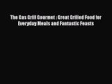 Read Books The Gas Grill Gourmet : Great Grilled Food for Everyday Meals and Fantastic Feasts