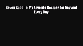 Read Books Seven Spoons: My Favorite Recipes for Any and Every Day ebook textbooks