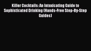 Read Books Killer Cocktails: An Intoxicating Guide to Sophisticated Drinking (Hands-Free Step-By-Step