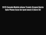 Read 2015 Canada Mobile phone Trends Oregon Ducks Sale Phone Case for Ipod touch 5 Store (3)