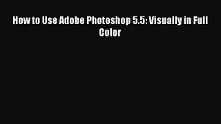 Download How to Use Adobe Photoshop 5.5: Visually in Full Color Ebook Online
