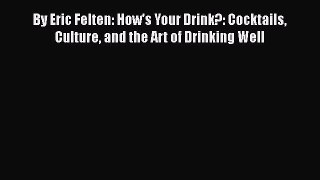 Download Books By Eric Felten: How's Your Drink?: Cocktails Culture and the Art of Drinking