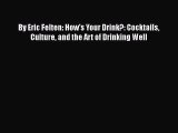 Download Books By Eric Felten: How's Your Drink?: Cocktails Culture and the Art of Drinking